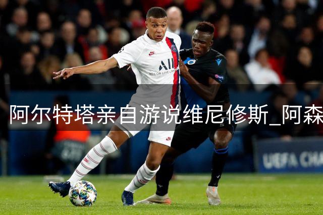 阿尔特塔亲自游说维尼修斯 阿森纳砸重金打造新核